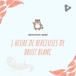 1 Heure de Berceuses de Bruit Blanc - Bébé Berceuse