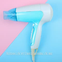 Sleeping Soft Dryer Shushing Noise - Deep Sleep Systems