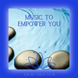 Music to Empower You - 432 Hz Yoga Club