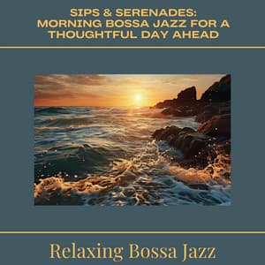 Sips & Serenades: Morning Bossa Jazz for a Thoughtful Day Ahead - Relaxing Bossa Jazz