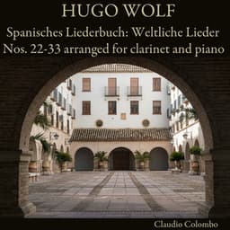 Hugo Wolf: Spanisches Liederbuch: Weltliche Lieder Nos. 22-33 arranged for clarinet and piano - Hugo Wolf