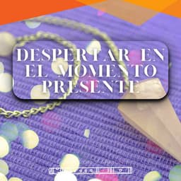 Despertar en el Momento Presente - Relajación y Armonía