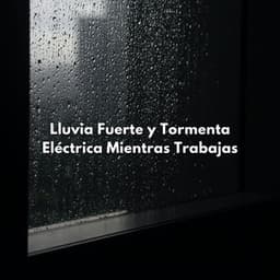 Lluvia Fuerte Y Tormenta Eléctrica Mientras Trabajas - Sonidos de tormenta de lluvia