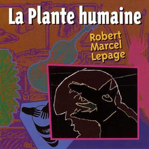 La plante humaine - Robert Marcel Lepage