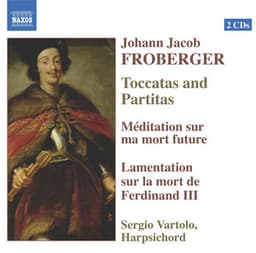 Froberger: Toccatas and Partitas / Meditation / Lamentation On the Death of Ferdinand Iii - Johann Jakob Froberger
