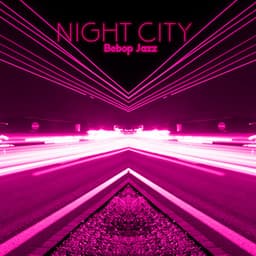 Night City Bebop Jazz: Finest Bebop Background Music, Friday Night, Cocktail Party Rhythms - Upbeat Jazz Project