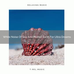 White Noise Of Sea And Mother Earth For Ultra Dreams - Noise Gravity