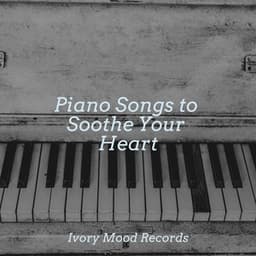 Piano Songs to Soothe Your Heart - Rockabye Lullaby