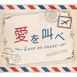 愛を叫べ・Love so sweet - Relaxing Orgel