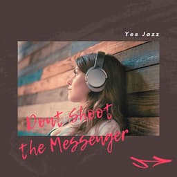Dont Shoot the Messenger - Yes Jazz