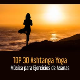 TOP 30 Ashtanga Yoga - Música para Ejercicios de Asanas; Relajar Su Cuerpo y Mente & Sentirse Saludable y Joven, Vivir con Más Poder - Relajación Yoga