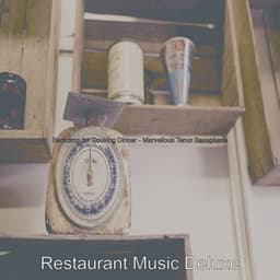 Backdrop for Cooking Dinner - Marvellous Tenor Saxophone - Restaurant Music Deluxe
