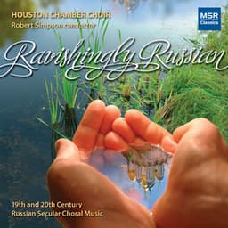Ravishingly Russian: Secular Choral Music 1874-1994 - Houston Chamber Choir