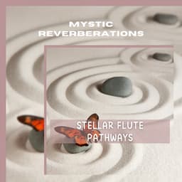 Stellar Flute Pathways: Mystical Astral Dimensions - Mystic Reverberations