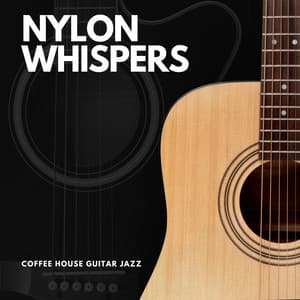 Nylon Whispers: Smooth Instrumental Guitar - Coffee House Guitar Jazz