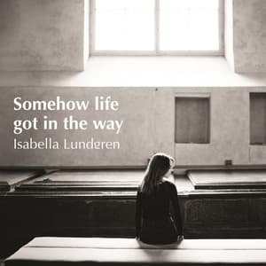 Somehow Life Got in the Way - Isabella Lundgren
