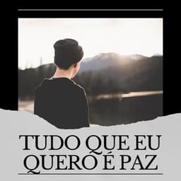 Tudo Que Eu Quero é Paz - Música Calmante