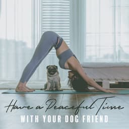 Have a Peaceful Time with Your Dog Friend: Relaxing Afternoon, Yoga with Dog - Meditation Music Composer