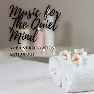 Music for The Quiet Mind: Ambient Relaxation Anthology - Relax Sound Hub