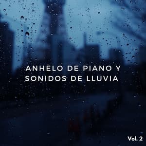 Anhelo De Piano Y Sonidos De Lluvia Vol. 2 - Música clásica de piano de la nueva era