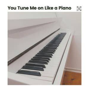 You Tune Me on Like a Piano - Relaxing Piano Music