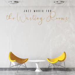 Jazz Music for the Waiting Rooms. Time Pleasantly Varied, Good Atmosphere in the Room, Without Stress - Waiting Room Background Music Ensemble