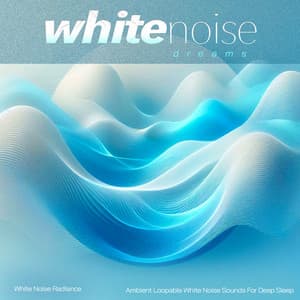 White Noise Dreams - Ambient Loopable White Noise Sounds For Deep Sleep - White Noise Radiance