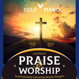 Praise and Worship Solo Piano - Instrumental Christian Music Players
