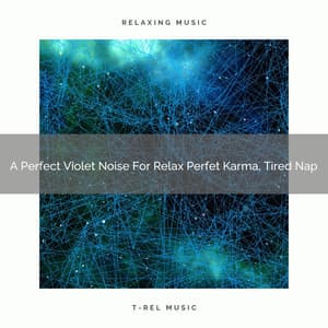 A Perfect Violet Noise For Relax Perfet Karma, Tired Nap - The Healing Power Of Granular Sound