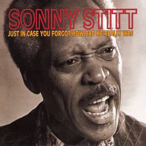 Just In Case You Forgot How Bad He Really Was - Sonny Stitt