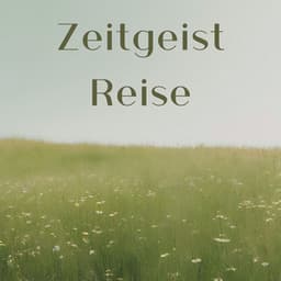 Zeitgeist Reise: Ätherische Klänge der Gegenwart - Meditationsmusik Sammlung