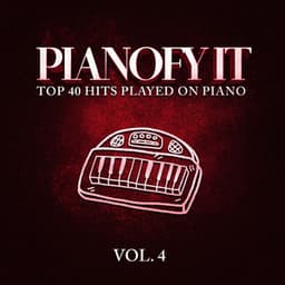 Pianofy It, Vol. 4 - Top 40 Hits Played On Piano - Acoustic Hits