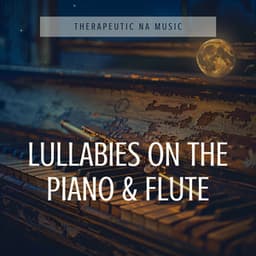 Lullabies on the Piano & Flute: Sleep’s Gentle Call - Therapeutic NA Music
