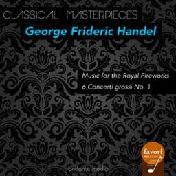 Classical Masterpieces - George Frideric Handel: Music for the Royal Fireworks & 6 Concerti grossi No. 1 - George Frideric Handel