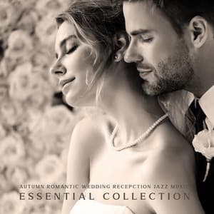 Autumn Romantic Wedding Recepction Jazz Music: Essential Collection - Instrumental Wedding Music Zone