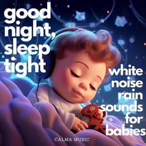 Good Night Sleep Tight: White Noise Rain Sounds for Babies - Calma Music