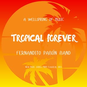A Wellspring Of Music - Tropical Forever - Fernandito Pabón Band - New Music Series From Classical Hits - Classical Hits
