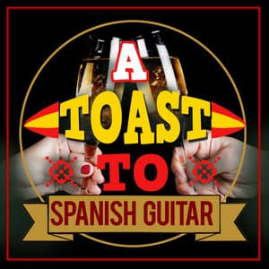A Toast to Spanish Guitar - Spanish Restaurant Music Academy