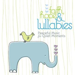 Faith, Hope & Lullabies - Peaceful Music For Quiet Moments - Lullaby Ensemble