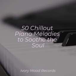 50 Chillout Piano Melodies to Soothe the Soul - Ivory Mood