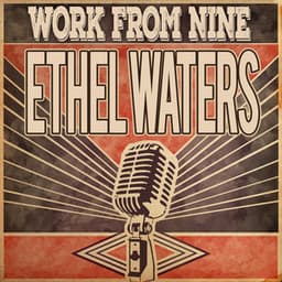 Work from Nine - Ethel Waters
