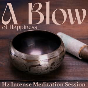 A Blow of Happiness: Hz Intense Meditation Session - Hz Meditation Project
