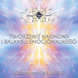 Tworzenie Harmonii i Balansu Emocjonalnego - Uzdrawianie Solfeggio