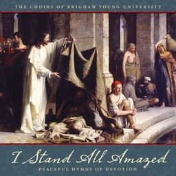 I Stand All Amazed: Peaceful Hymns of Devotion - BYU Singers