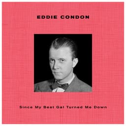 Since My Best Girl Turned Me Down - Eddie Condon