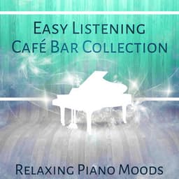 Easy Listening Café Bar Collection – Relaxing Piano Moods - Pianobar Moods