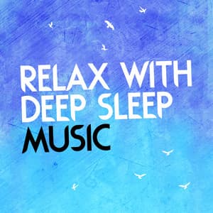 Relax with Deep Sleep Music - All Night Sleeping Songs to Help You Relax