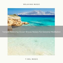 Tension Relieving Ocean Waves Noises For Extreme Meditation - Timeless Relax