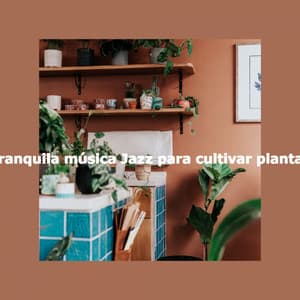 Tranquila música Jazz para cultivar plantas - Coffee House Jazz Radio