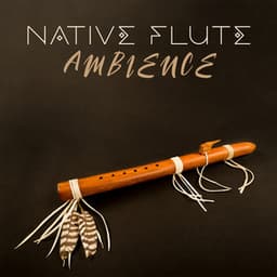 Native Flute Ambience: Find Your Peace in Music - Native Flute American Music Consort
